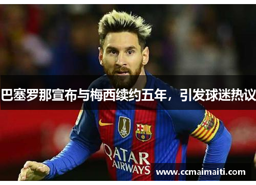 巴塞罗那宣布与梅西续约五年，引发球迷热议