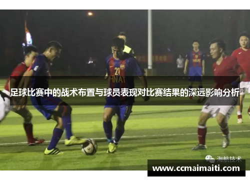 足球比赛中的战术布置与球员表现对比赛结果的深远影响分析