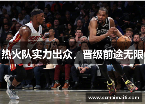 热火队实力出众，晋级前途无限