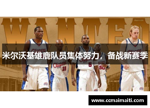 米尔沃基雄鹿队员集体努力，备战新赛季