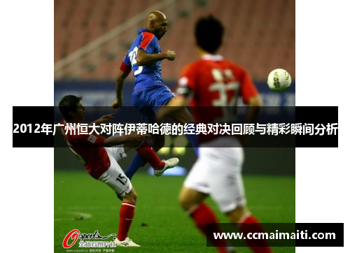 2012年广州恒大对阵伊蒂哈德的经典对决回顾与精彩瞬间分析
