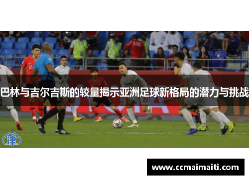 巴林与吉尔吉斯的较量揭示亚洲足球新格局的潜力与挑战